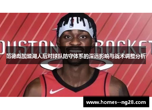 范德彪加盟湖人后对球队防守体系的深远影响与战术调整分析 范德彪加盟湖人后对球队防守体系的深远影响与战术调整分析