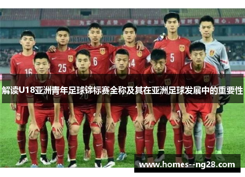 解读U18亚洲青年足球锦标赛全称及其在亚洲足球发展中的重要性 解读U18亚洲青年足球锦标赛全称及其在亚洲足球发展中的重要性