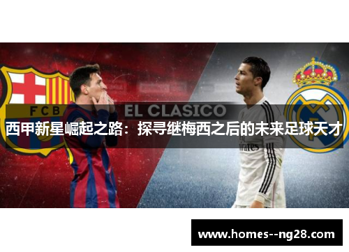 西甲新星崛起之路:探寻继梅西之后的未来足球天才 西甲新星崛起之路:探寻继梅西之后的未来足球天才