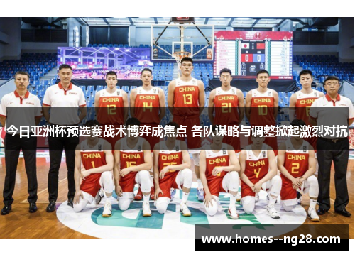 今日亚洲杯预选赛战术博弈成焦点 各队谋略与调整掀起激烈对抗 今日亚洲杯预选赛战术博弈成焦点 各队谋略与调整掀起激烈对抗