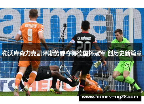 勒沃库森力克凯泽斯劳滕夺得德国杯冠军 创历史新篇章 勒沃库森力克凯泽斯劳滕夺得德国杯冠军 创历史新篇章