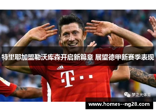 特里耶加盟勒沃库森开启新篇章 展望德甲新赛季表现 特里耶加盟勒沃库森开启新篇章 展望德甲新赛季表现