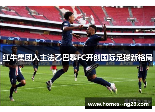 红牛集团入主法乙巴黎FC开创国际足球新格局